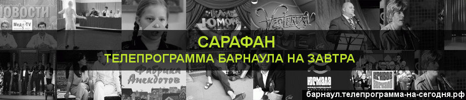 Телепрограмма на завтра канала Сарафан, Барнаул