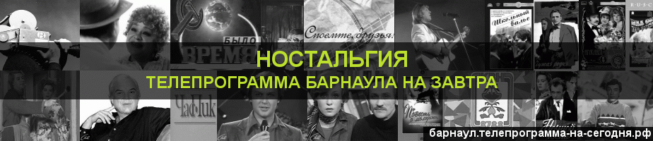 Телепрограмма на завтра канала Ностальгия, Барнаул