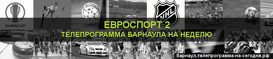Телепрограмма на неделю канала Евроспорт 2, Барнаул