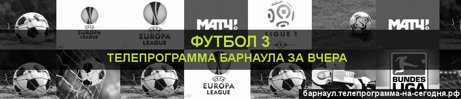 Телепрограмма за вчера канала Футбол 3, Барнаул