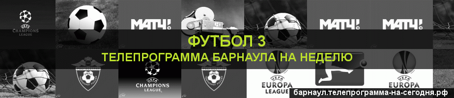 Телепрограмма на неделю канала Футбол 3, Барнаул