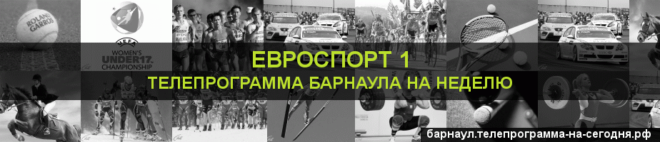 Телепрограмма на неделю канала Евроспорт 1, Барнаул