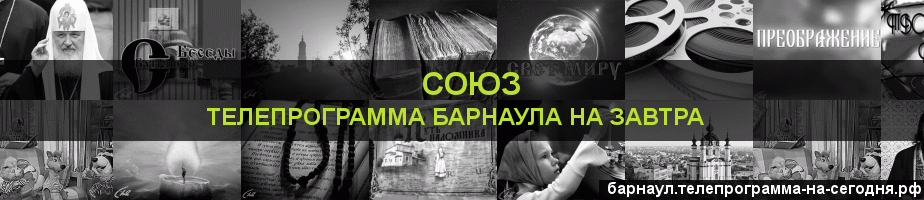 Телепрограмма на завтра канала Союз, Барнаул