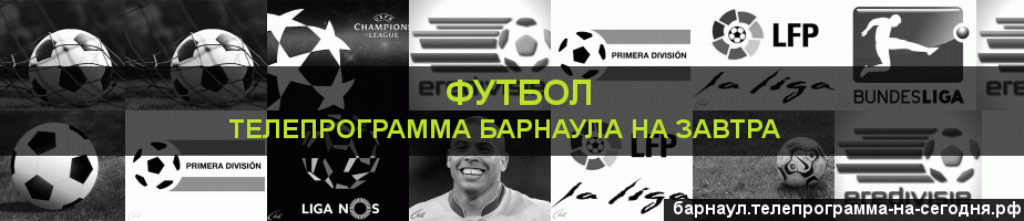 Телепрограмма на завтра канала Футбол, Барнаул